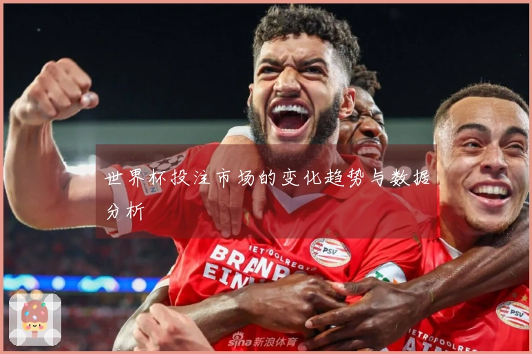 世界杯投注市场的变化趋势与数据分析